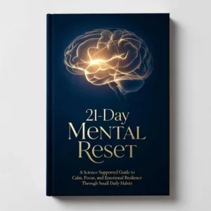 21-Day Mental Reset – A Science-Supported Guide to Calm, Focus & Emotional Resilience Through Small Daily Habits